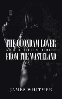 bokomslag The Quondam Lover and Other Stories from the Wasteland