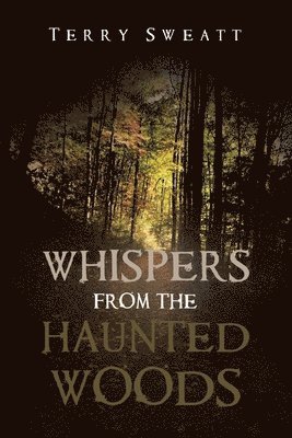 Terry Sweatt - Whispers from the Haunted Woods, Häftad