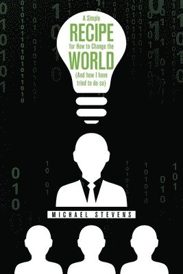 Simple Recipe for How to Change the World (And How I Have Tried to Do So)