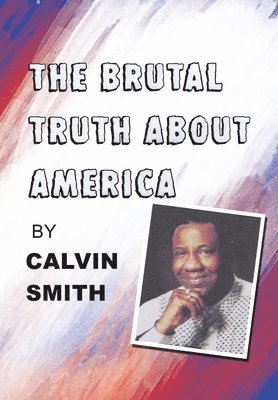 Calvin Smith - Brutal Truth About America, Inbunden