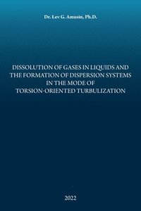 bokomslag Dissolution of Gases in Liquids and the Formation of Dispersion Systems in the Mode of Torsion-Oriented Turbulization