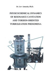 bokomslag Physicochemical Dynamics of Resonance Cavitation and Torsion-Oriented Turbulization Phenomena