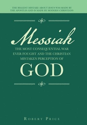 Robert Price - Messiah the Most Consequential War Ever Fought and the Christian Mistaken Perception of God, Inbunden