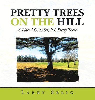 Larry Selig - Pretty Trees on the Hill, Inbunden
