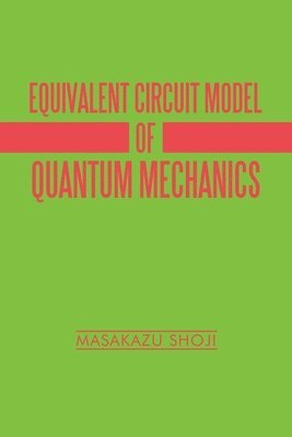 Masakazu Shoji - Equivalent Circuit Model of Quantum Mechanics, Häftad