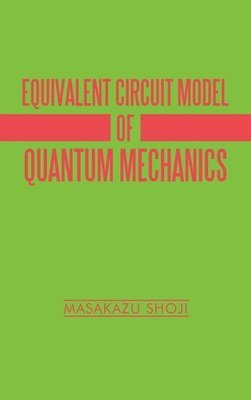 Masakazu Shoji - Equivalent Circuit Model of Quantum Mechanics, Inbunden