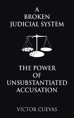 bokomslag A Broken Judicial System the Power of Unsubstantiated Accusation