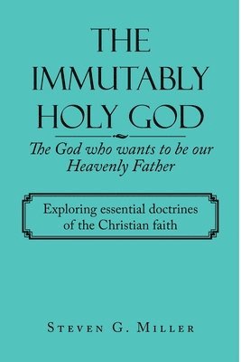 bokomslag The Immutably Holy God the God Who Wants to Be Our Heavenly Father