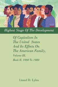 bokomslag Highest Stage Of The Development Of Capitalism In The United States And Its Effects On The American Family, Volume III, Book II, 1960 To 1980