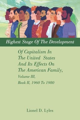 Highest Stage Of The Development Of Capitalism In The United States And Its Effects On The American Family, Volume III, Book II, 1960 To 1980 1