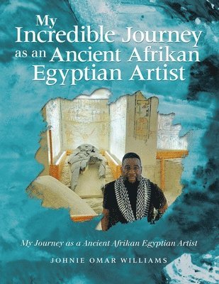 bokomslag My Incredible Journey as an Ancient Afrikan Egyptian Artist