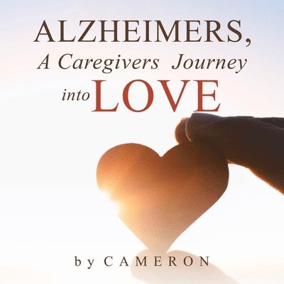 Alzheimers, A Caregivers Journey into Love 1