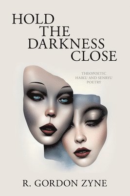 Hold the Darkness Close: Theopoetic Haiku and Senryu Poetry 1