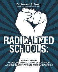 bokomslag Radicalized Schools: How to Combat the Racial Radicalization of Education: A Guidebook for Parents and Policymakers!