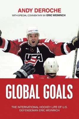 bokomslag Global Goals: The International Hockey Life of U.S. Defenseman Eric Weinrich