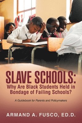 bokomslag Slave Schools: Why Are Black Students Held in Bondage of Failing Schools?: A Guidebook for Parents and Policymakers