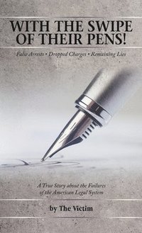 bokomslag With the Swipe of Their Pens!: False Arrest Dropped Charges Remaining Lies