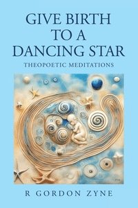 bokomslag Give Birth to a Dancing Star: Theopoetic Meditations