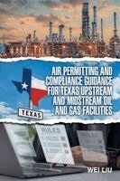 Wei Liu - Air Permitting and Compliance Guidance for Texas Upstream and Midstream Oil and Gas Facilities, Häftad