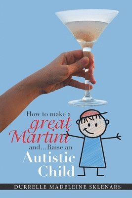 How to Make a Great Martini and Raise an Autistic Child* 1