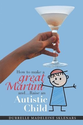 Durrelle Madeleine Sklenars - How to Make a Great Martini and Raise an Autistic Child*, Häftad