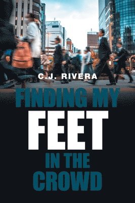C J Rivera, C. J. Rivera, C.J. Rivera - Finding My Feet in the Crowd, Häftad