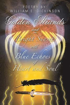 William E Dickinson, William E. Dickinson - Golden Strands of Bright Sunsets with Blue Echoes of Heart and Soul, Häftad