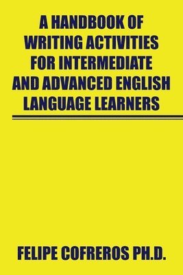 A Handbook of Writing Activities for Intermediate and Advanced English Language Learners 1