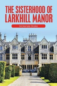 bokomslag The Sisterhood of Larkhill Manor