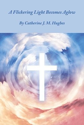 Catherine J M Hughes, Catherine J. M. Hughes - Flickering Light Becomes Aglow, Häftad