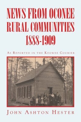 News from Oconee Rural Communities 1888-1909 1