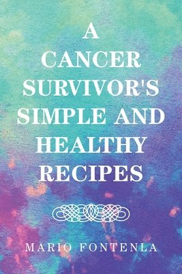 bokomslag A Cancer Survivor's Simple and Healthy Recipes