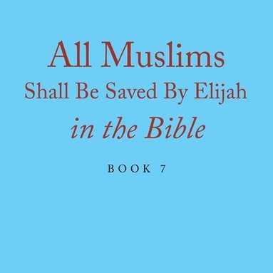 bokomslag All Muslims Shall Be Saved By Elijah in the Bible
