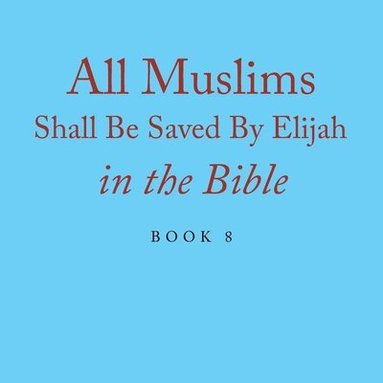 Terry Alexander - All Muslims Shall Be Saved By Elijah in the Bible, Häftad