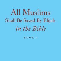 bokomslag All Muslims Shall Be Saved By Elijah in the Bible