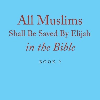 bokomslag All Muslims Shall Be Saved By Elijah in the Bible