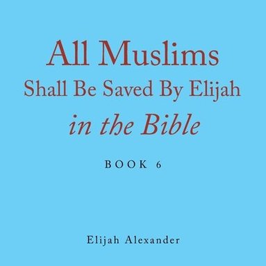 bokomslag All Muslims Shall Be Saved by Elijah in the Bible