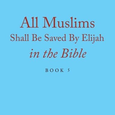 bokomslag All Muslims Shall Be Saved By Elijah in the Bible