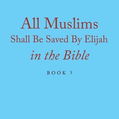 Elijah Alexander - All Muslims Shall Be Saved By Elijah in the Bible, Häftad