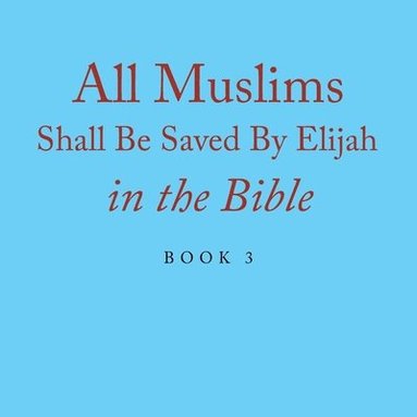 bokomslag All Muslims Shall Be Saved By Elijah in the Bible