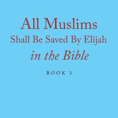 All Muslims Shall Be Saved By Elijah in the Bible 1