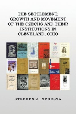 bokomslag The Settlement, Growth and Movement of the Czechs and Their Institutions in Cleveland, Ohio