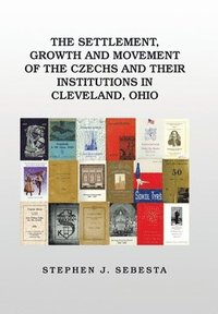 bokomslag The Settlement, Growth and Movement of the Czechs and Their Institutions in Cleveland, Ohio