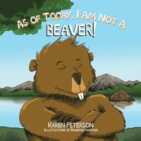 bokomslag As of Today, I Am Not a Beaver!