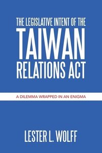 bokomslag The Legislative Intent of the Taiwan Relations Act