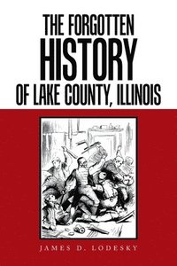 bokomslag The Forgotten History of Lake County, Illinois