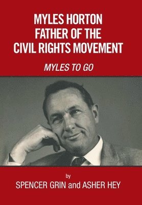 Spencer Grin - Myles Horton Father of the Civil Rights Movement, Inbunden
