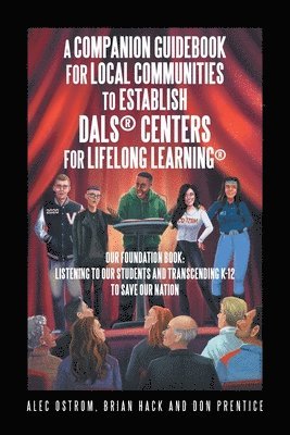 Listening to Our Students and Transcending K-12 to Save Our Nation a Companion Guidebook for Local Communities to Establish Dals(R) Centers for Lifelong Learning(R) 1