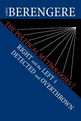 Loren Berengere - Political Mythologies of the Right and the Left Are Detected and Overthrown, Häftad
