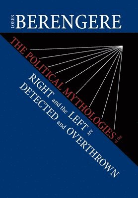Loren Berengere - Political Mythologies of the Right and the Left Are Detected and Overthrown, Inbunden